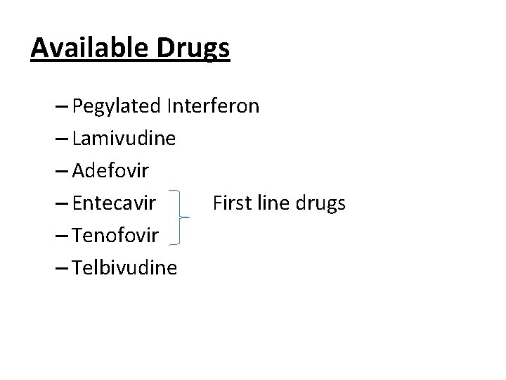 Available Drugs – Pegylated Interferon – Lamivudine – Adefovir – Entecavir First line drugs