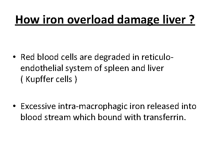 How iron overload damage liver ? • Red blood cells are degraded in reticuloendothelial