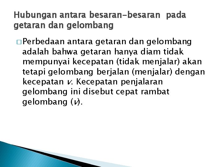 Hubungan antara besaran-besaran pada getaran dan gelombang � Perbedaan antara getaran dan gelombang adalah