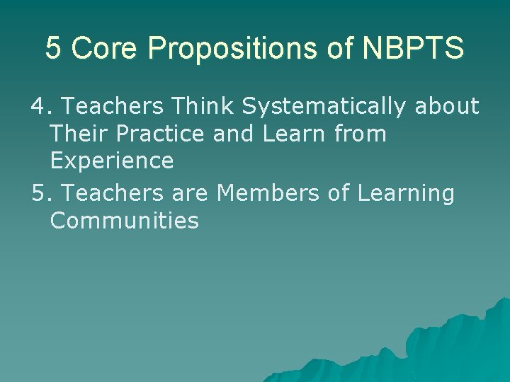 5 Core Propositions of NBPTS 4. Teachers Think Systematically about Their Practice and Learn