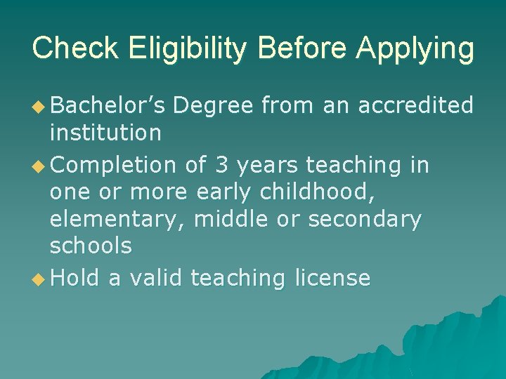 Check Eligibility Before Applying u Bachelor’s Degree from an accredited institution u Completion of