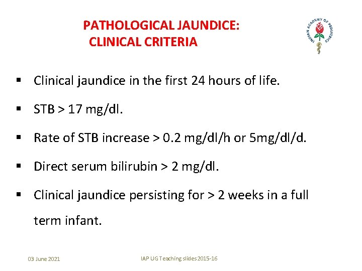 PATHOLOGICAL JAUNDICE: CLINICAL CRITERIA § Clinical jaundice in the first 24 hours of life.