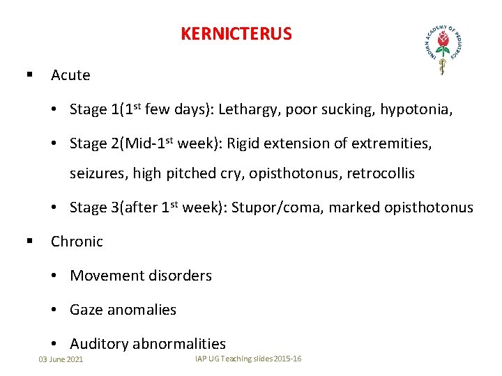 KERNICTERUS § Acute • Stage 1(1 st few days): Lethargy, poor sucking, hypotonia, •