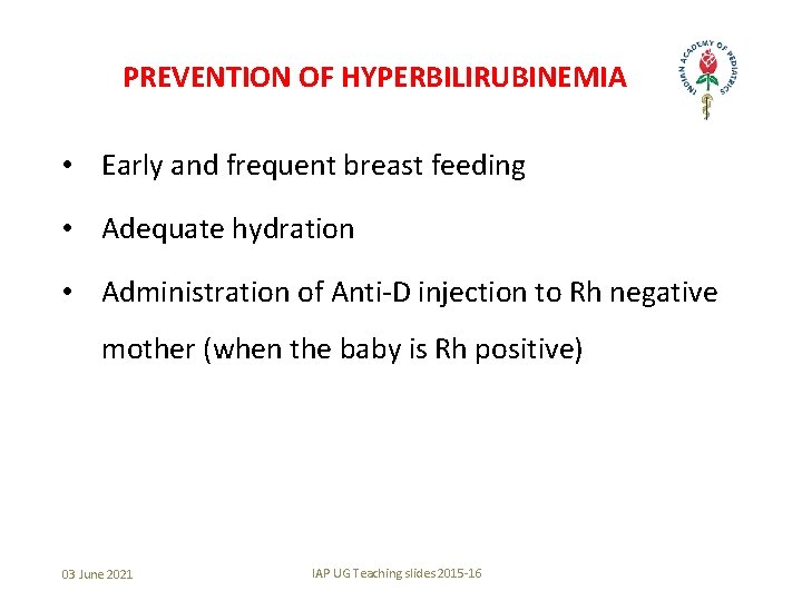 PREVENTION OF HYPERBILIRUBINEMIA • Early and frequent breast feeding • Adequate hydration • Administration