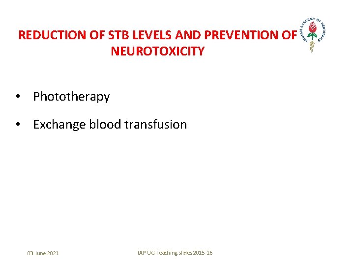 REDUCTION OF STB LEVELS AND PREVENTION OF NEUROTOXICITY • Phototherapy • Exchange blood transfusion