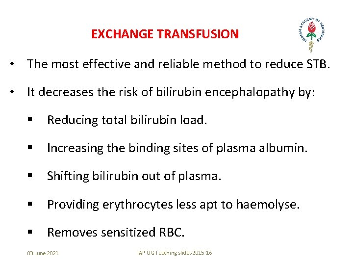 EXCHANGE TRANSFUSION • The most effective and reliable method to reduce STB. • It