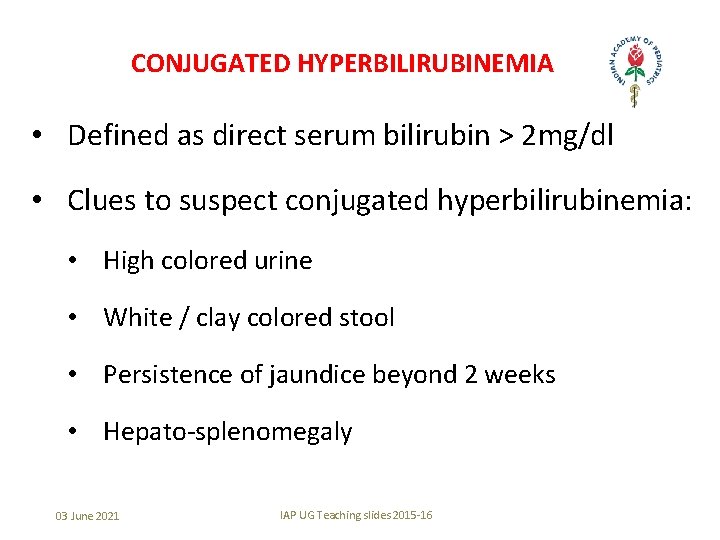 CONJUGATED HYPERBILIRUBINEMIA • Defined as direct serum bilirubin > 2 mg/dl • Clues to