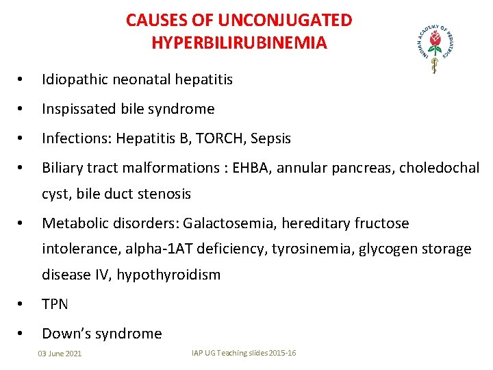 CAUSES OF UNCONJUGATED HYPERBILIRUBINEMIA • Idiopathic neonatal hepatitis • Inspissated bile syndrome • Infections: