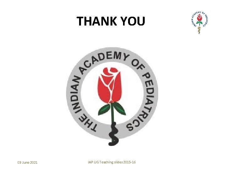 THANK YOU 03 June 2021 IAP UG Teaching slides 2015 -16 