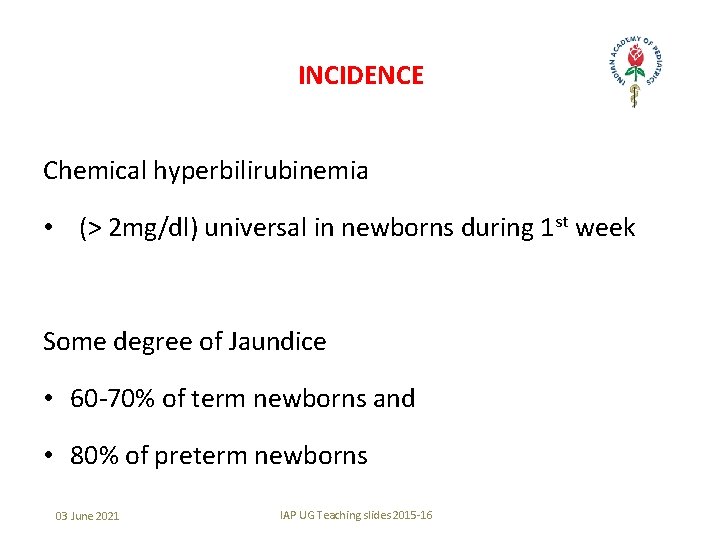INCIDENCE Chemical hyperbilirubinemia • (> 2 mg/dl) universal in newborns during 1 st week