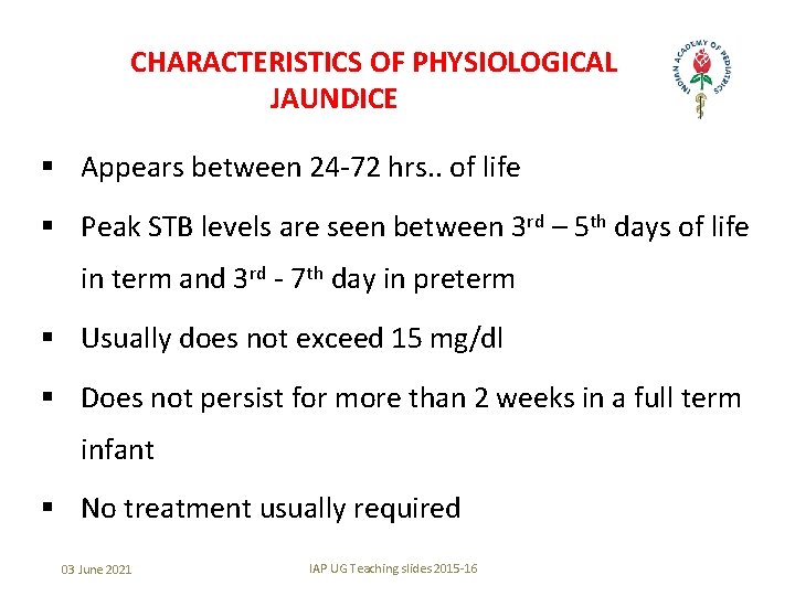 CHARACTERISTICS OF PHYSIOLOGICAL JAUNDICE § Appears between 24 -72 hrs. . of life §