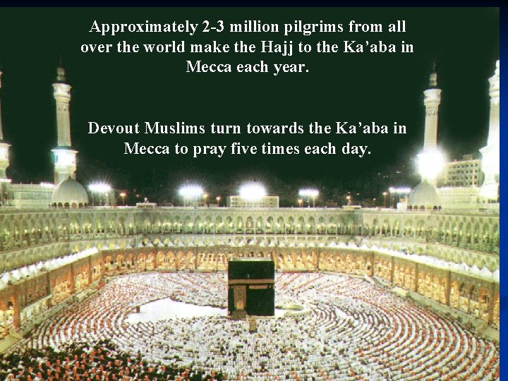 Approximately 2 -3 million pilgrims from all over the world make the Hajj to