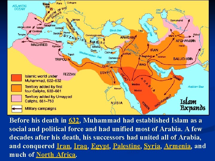 Before his death in 632, Muhammad had established Islam as a social and political