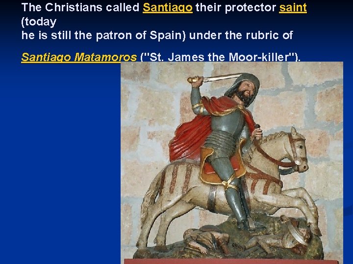 The Christians called Santiago their protector saint (today he is still the patron of