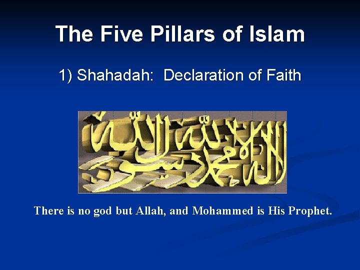 The Five Pillars of Islam 1) Shahadah: Declaration of Faith There is no god