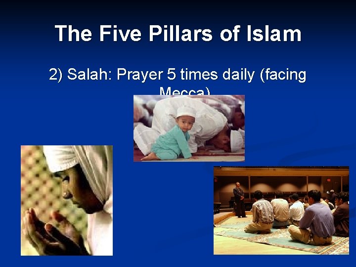 The Five Pillars of Islam 2) Salah: Prayer 5 times daily (facing Mecca) 