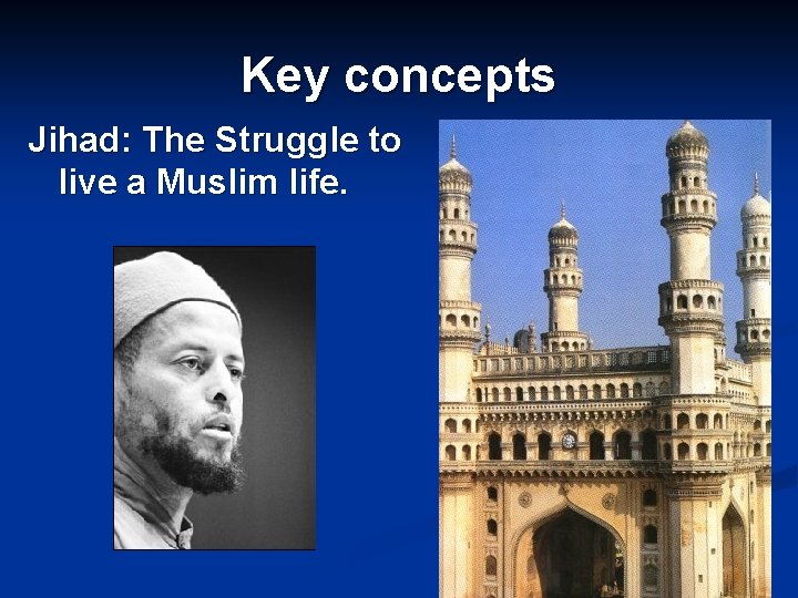 Key concepts Jihad: The Struggle to live a Muslim life. 