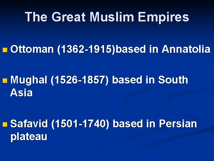 The Great Muslim Empires n Ottoman n Mughal (1362 -1915)based in Annatolia (1526 -1857)