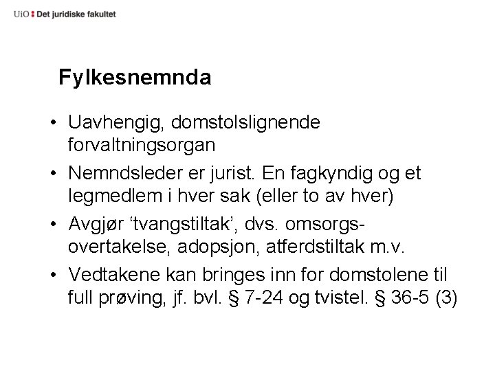 Fylkesnemnda • Uavhengig, domstolslignende forvaltningsorgan • Nemndsleder er jurist. En fagkyndig og et legmedlem