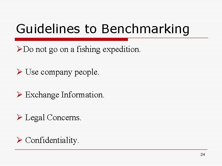 Guidelines to Benchmarking Do not go on a fishing expedition. Use company people. Exchange