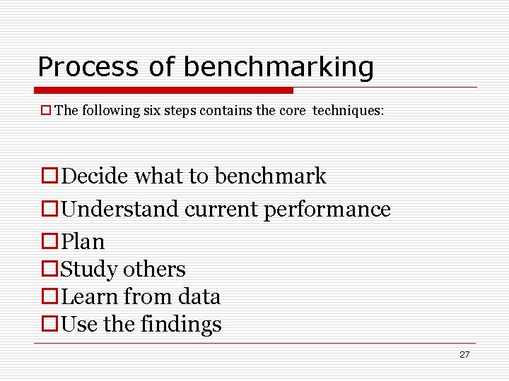 Process of benchmarking o The following six steps contains the core techniques: o. Decide