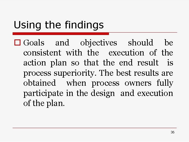 Using the findings o Goals and objectives should be consistent with the execution of