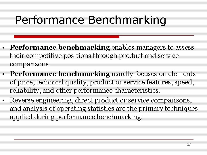 Performance Benchmarking • Performance benchmarking enables managers to assess their competitive positions through product