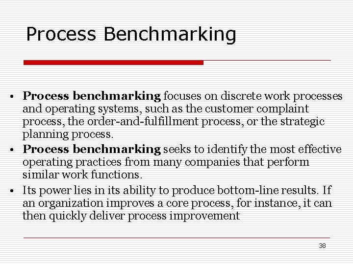 Process Benchmarking • Process benchmarking focuses on discrete work processes and operating systems, such