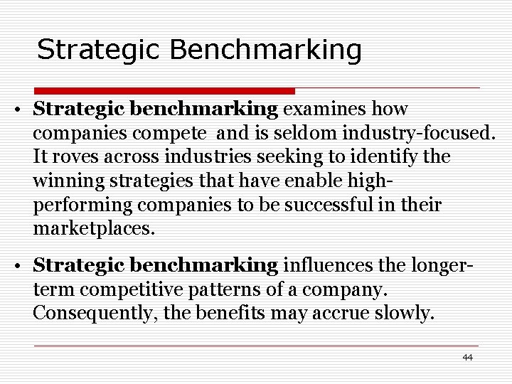 Strategic Benchmarking • Strategic benchmarking examines how companies compete and is seldom industry-focused. It