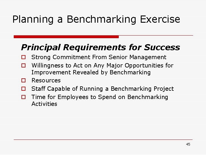Planning a Benchmarking Exercise Principal Requirements for Success o Strong Commitment From Senior Management