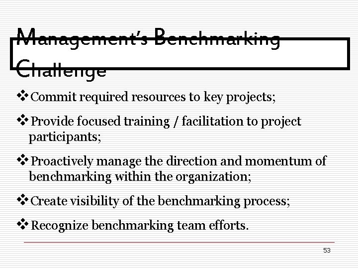 Management’s Benchmarking Challenge v. Commit required resources to key projects; v. Provide focused training