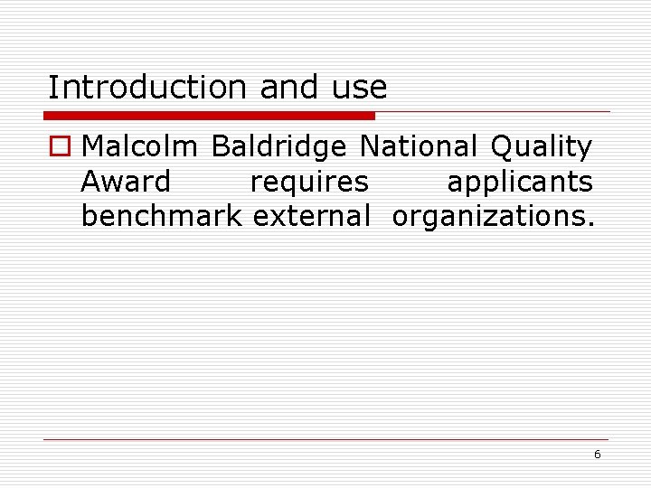 Introduction and use o Malcolm Baldridge National Quality Award requires applicants benchmark external organizations.