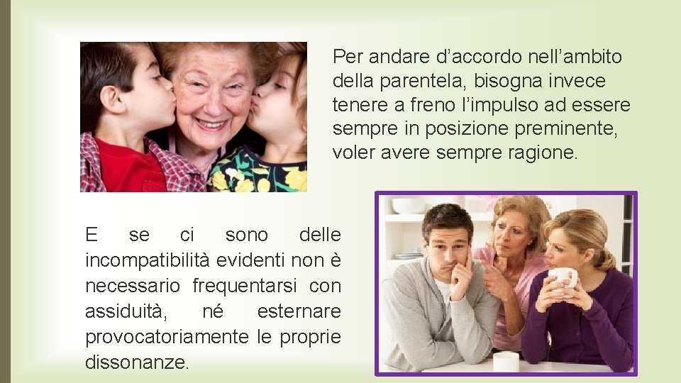 Per andare d’accordo nell’ambito della parentela, bisogna invece tenere a freno l’impulso ad essere