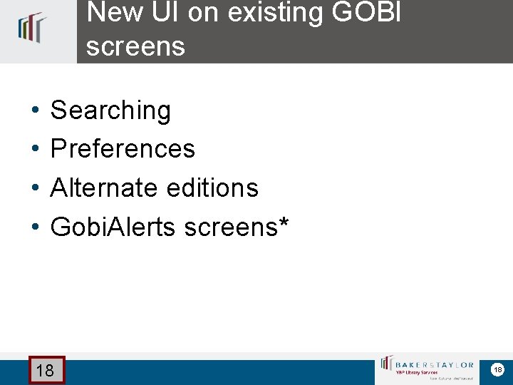 New UI on existing GOBI screens • • Searching Preferences Alternate editions Gobi. Alerts