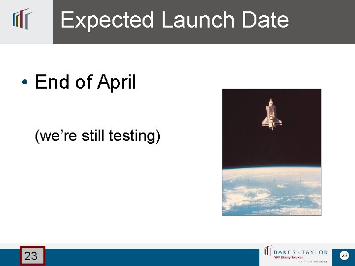 Expected Launch Date • End of April (we’re still testing) 23 23 