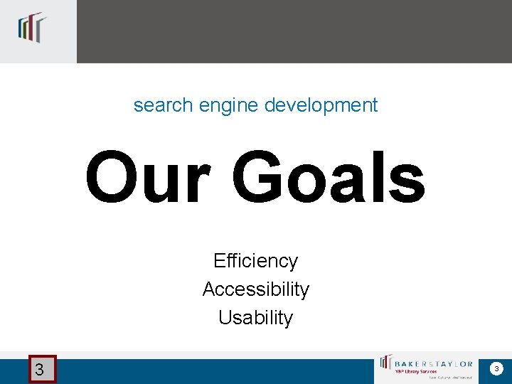 search engine development Our Goals Efficiency Accessibility Usability 3 3 