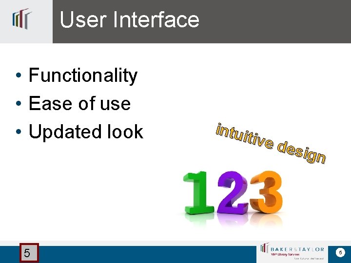 User Interface • Functionality • Ease of use • Updated look 5 intui tive