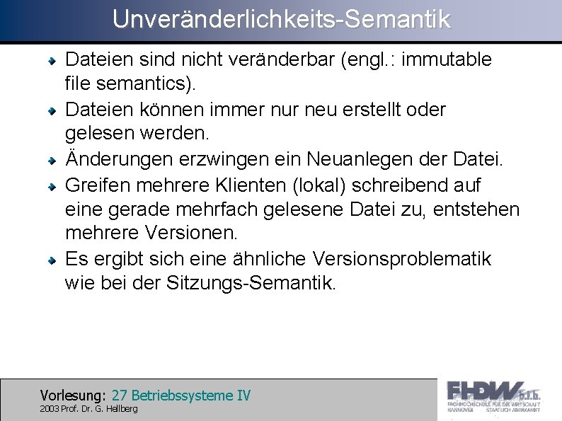 Unveränderlichkeits-Semantik Dateien sind nicht veränderbar (engl. : immutable file semantics). Dateien können immer nur