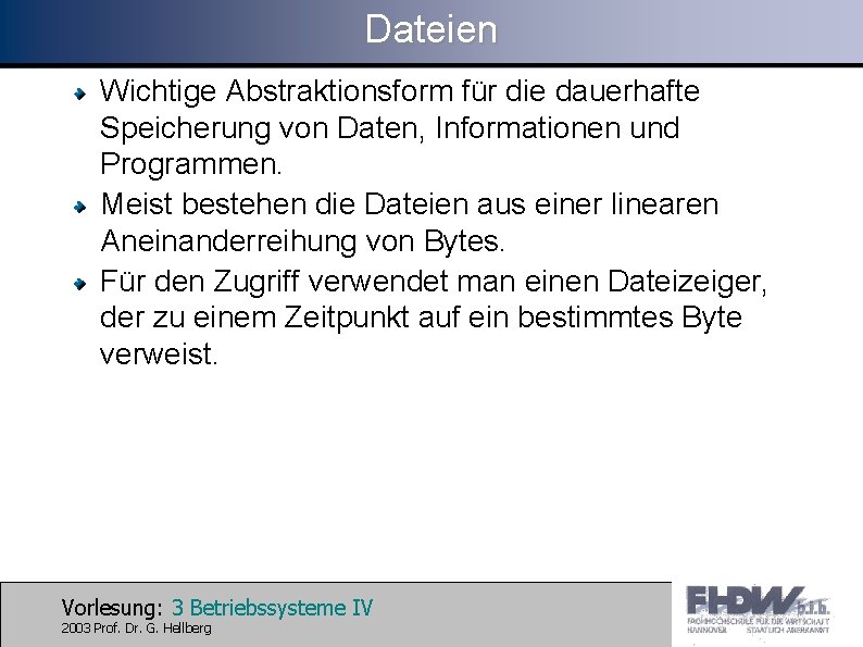 Dateien Wichtige Abstraktionsform für die dauerhafte Speicherung von Daten, Informationen und Programmen. Meist bestehen