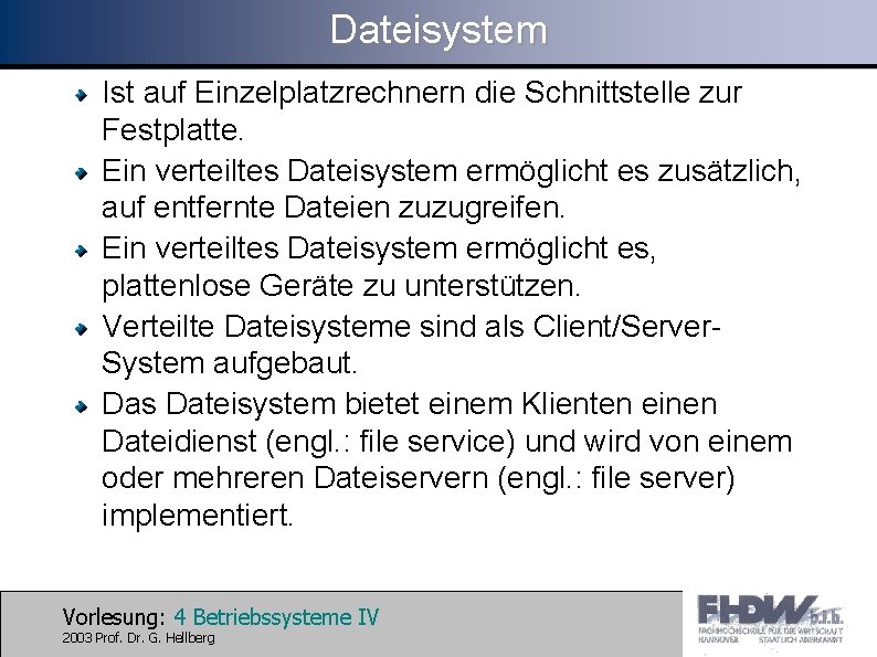 Dateisystem Ist auf Einzelplatzrechnern die Schnittstelle zur Festplatte. Ein verteiltes Dateisystem ermöglicht es zusätzlich,