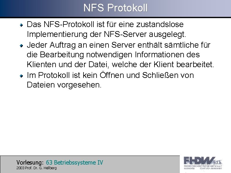 NFS Protokoll Das NFS-Protokoll ist für eine zustandslose Implementierung der NFS-Server ausgelegt. Jeder Auftrag