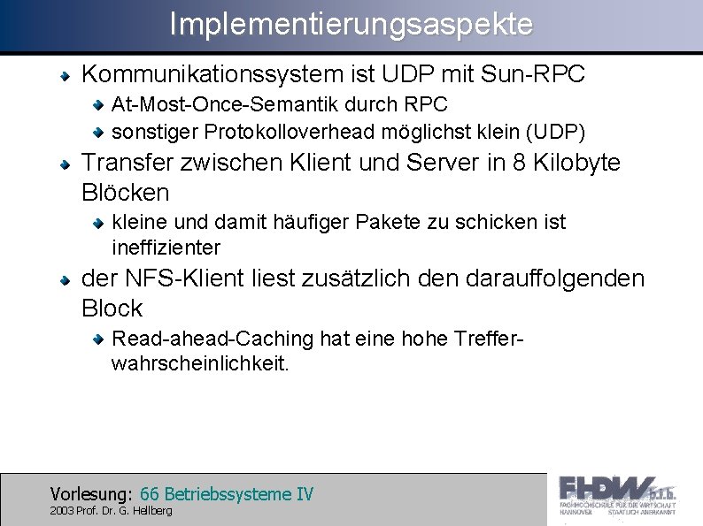 Implementierungsaspekte Kommunikationssystem ist UDP mit Sun-RPC At-Most-Once-Semantik durch RPC sonstiger Protokolloverhead möglichst klein (UDP)