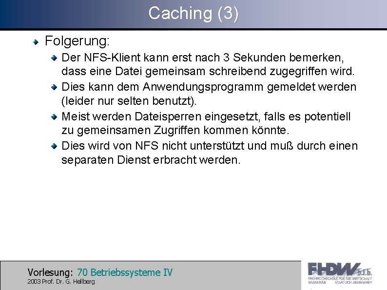 Caching (3) Folgerung: Der NFS-Klient kann erst nach 3 Sekunden bemerken, dass eine Datei