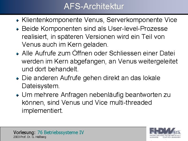 AFS-Architektur Klientenkomponente Venus, Serverkomponente Vice Beide Komponenten sind als User-level-Prozesse realisiert, in späteren Versionen