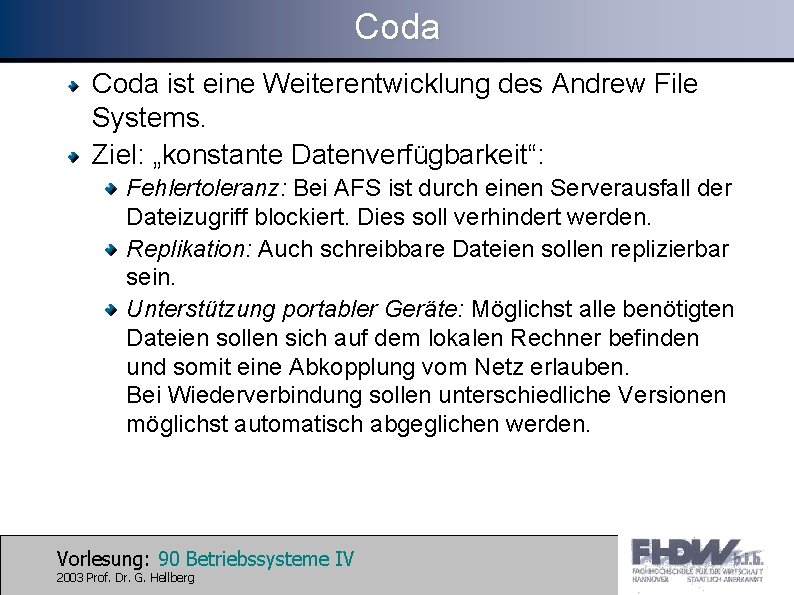Coda ist eine Weiterentwicklung des Andrew File Systems. Ziel: „konstante Datenverfügbarkeit“: Fehlertoleranz: Bei AFS