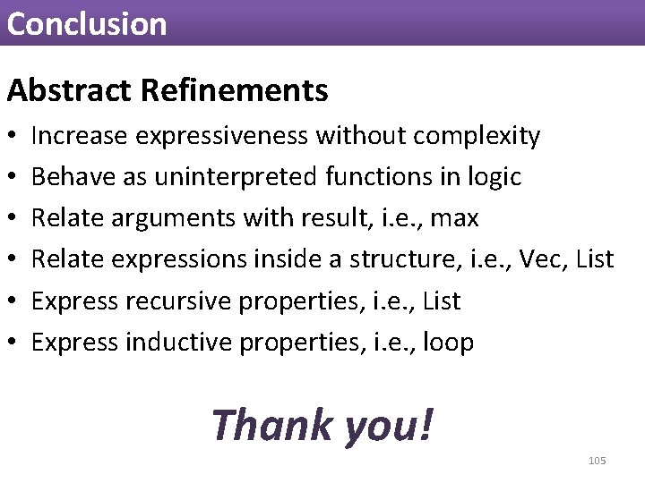 Conclusion Abstract Refinements • • • Increase expressiveness without complexity Behave as uninterpreted functions Conclusion Abstract Refinements • • • Increase expressiveness without complexity Behave as uninterpreted functions