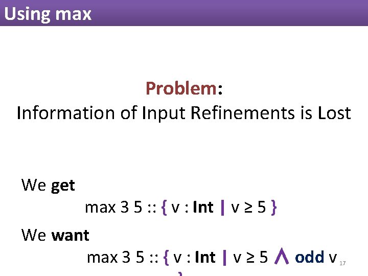 Using max Problem: Information of Input Refinements is Lost We get max 3 5 Using max Problem: Information of Input Refinements is Lost We get max 3 5