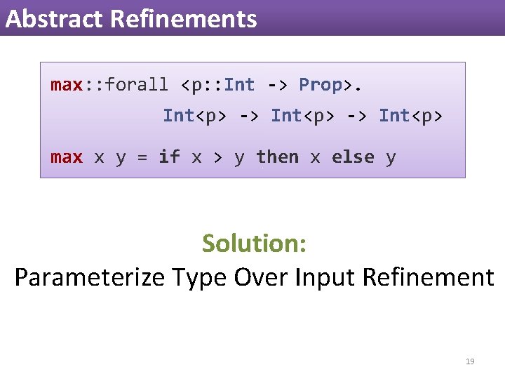 Abstract Refinements max: : forall <p: : Int -> Prop>. Int<p> -> Int<p> max Abstract Refinements max: : forall <p: : Int -> Prop>. Int<p> -> Int<p> max