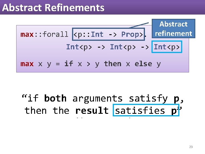 Abstract Refinements Abstract max: : forall <p: : Int -> Prop>. refinement Int<p> -> Abstract Refinements Abstract max: : forall <p: : Int -> Prop>. refinement Int<p> ->
