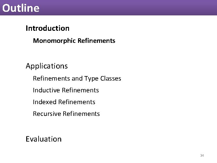 Outline Introduction Monomorphic Refinements Applications Refinements and Type Classes Inductive Refinements Indexed Refinements Recursive Outline Introduction Monomorphic Refinements Applications Refinements and Type Classes Inductive Refinements Indexed Refinements Recursive